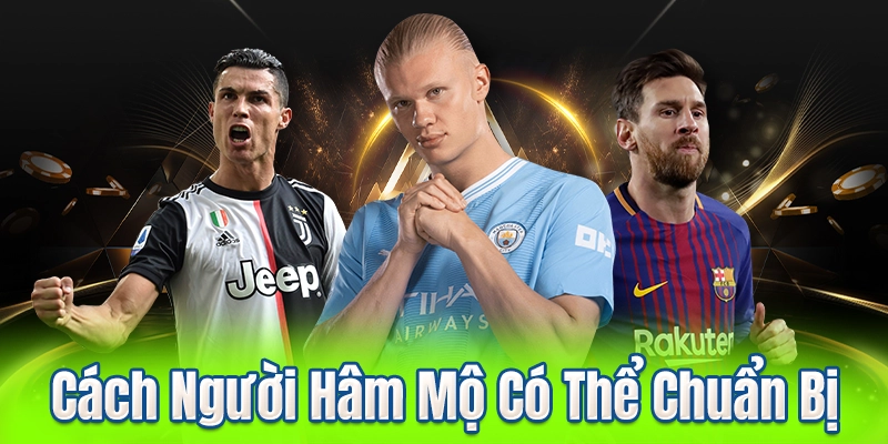 Cách Người Hâm Mộ Có Thể Chuẩn Bị