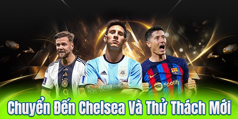 Chuyển Đến Chelsea Và Thử Thách Mới