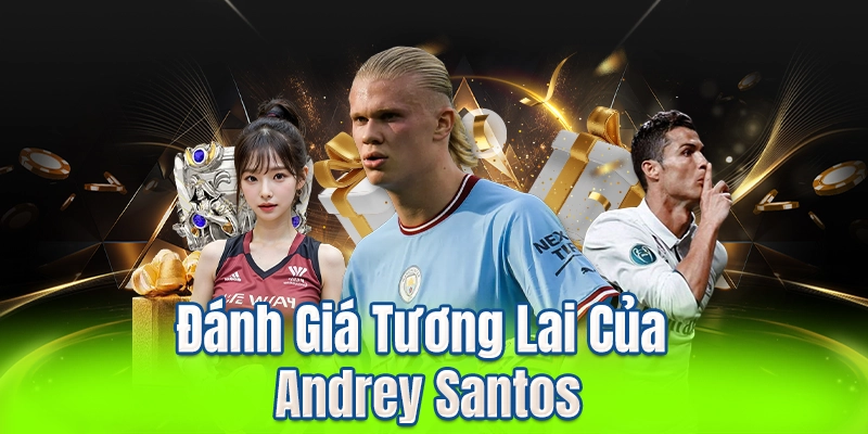 Đánh Giá Tương Lai Của Andrey Santos