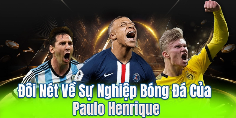 Đôi Nét Về Sự Nghiệp Bóng Đá Của Paulo Henrique