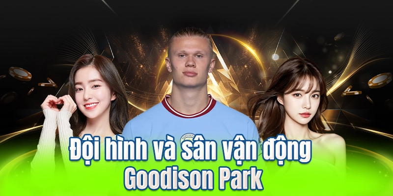 Đội hình và sân vận động Goodison Park