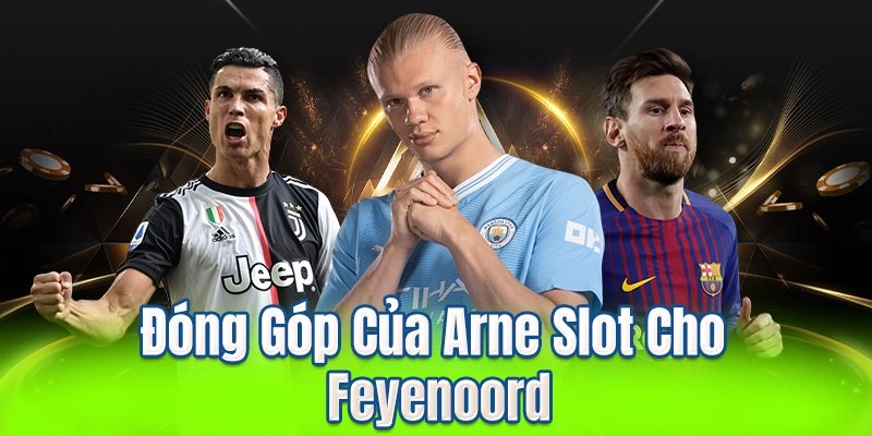 Đóng Góp Của Arne Slot Cho Feyenoord