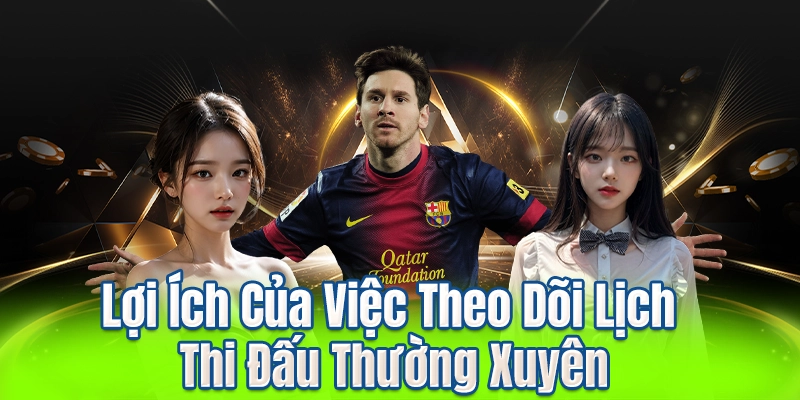 Lợi Ích Của Việc Theo Dõi Lịch Thi Đấu Thường Xuyên