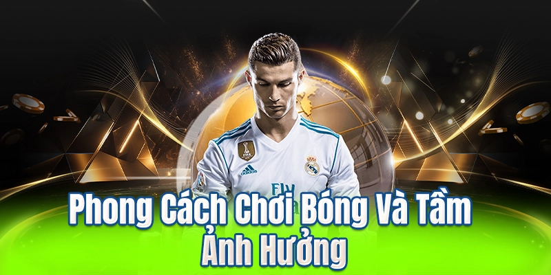 Phong Cách Chơi Bóng Và Tầm Ảnh Hưởng