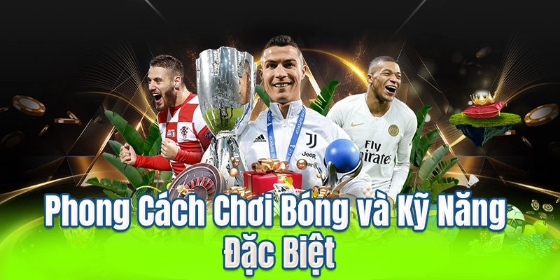 Phong Cách Chơi Bóng và Kỹ Năng Đặc Biệt