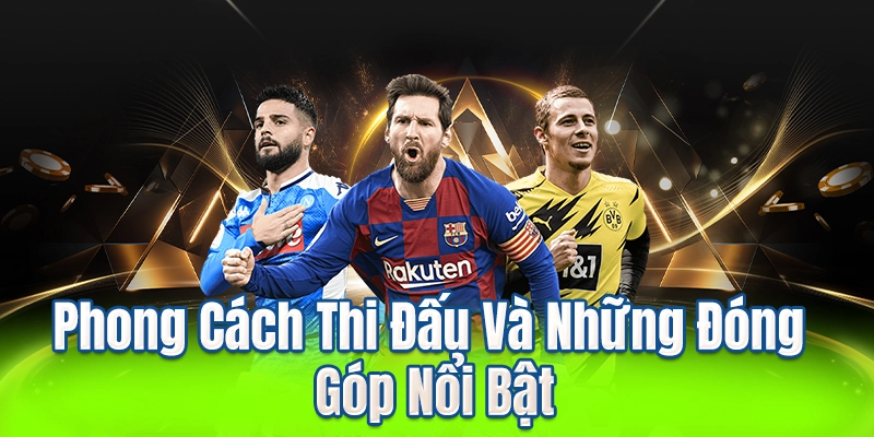 Phong Cách Thi Đấu Và Những Đóng Góp Nổi Bật