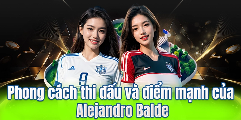 Phong cách thi đấu và điểm mạnh của Alejandro Balde