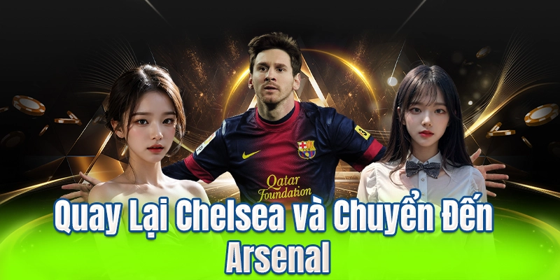 Quay Lại Chelsea và Chuyển Đến Arsenal