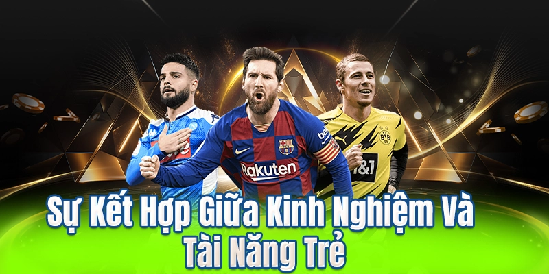 Sự Kết Hợp Giữa Kinh Nghiệm Và Tài Năng Trẻ