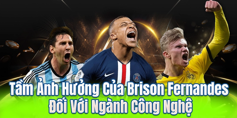 Tầm Ảnh Hưởng Của Brison Fernandes Đối Với Ngành Công Nghệ