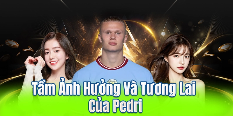 Tầm Ảnh Hưởng Và Tương Lai Của Pedri