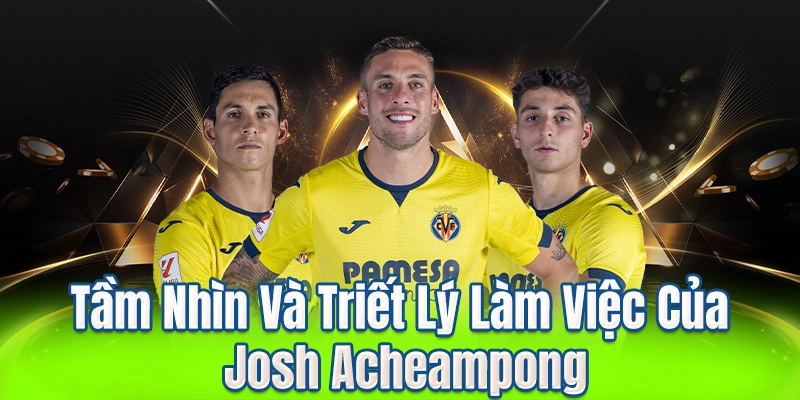 Tầm Nhìn Và Triết Lý Làm Việc Của Josh Acheampong