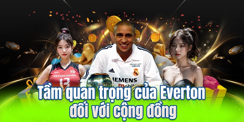 Tầm quan trọng của Everton đối với cộng đồng