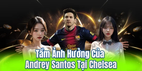 Tầm Ảnh Hưởng Của Andrey Santos Tại Chelsea